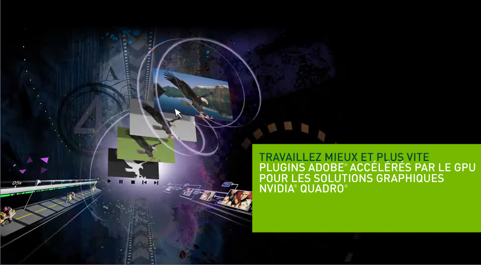 TRAVAILLEZ MIEUX ET PLUS VITE PLUGINS ADOBE. ACCÉLÉRÉS PAR LE GPU POUR LES SOLUTIONS GRAPHIQUES NVIDIA QUADRO